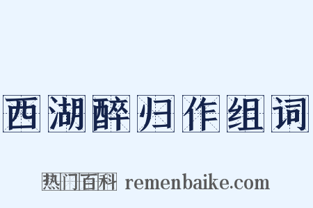 西湖醉归作组词是什么意思的图片